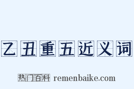 乙丑重五近义词是什么意思的图片